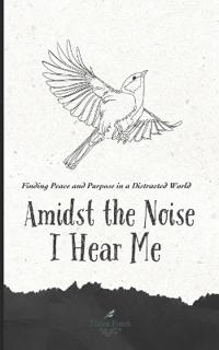 Amidst the Noise I Hear Me