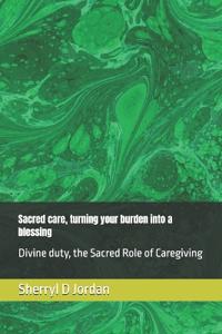 Sacred care, turning your burden into a blessing