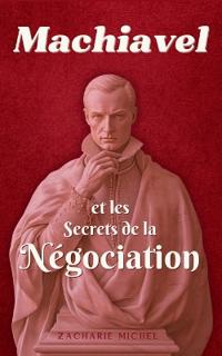 Machiavel et les Secrets de la Négociation