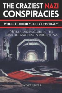 The Craziest Nazi Conspiracies