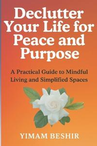 Declutter Your Life for Peace and Purpose
