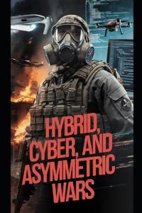 Hybrid, Cyber, and Asymmetric Wars