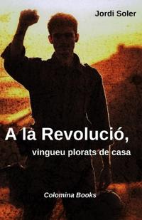 A la revolució, vingueu plorats de casa