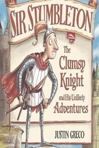 Sir Stumbleton the Clumsy Knight and His Unexpected Adventures