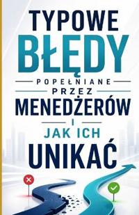 Typowe bledy popelniane przez menedzerów i jak ich unikac