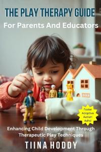 The Play Therapy Guide For Parents And Educators