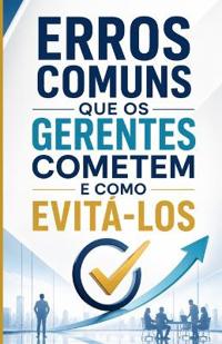 Erros comuns que os gerentes cometem e como evitá-los