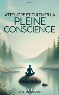 Atteindre et cultiver la pleine conscience facilement