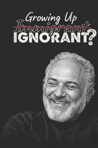 Growing Up Immigrant...Ignorant