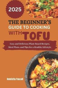 The Beginner's Guide to Cooking with Tofu 2025