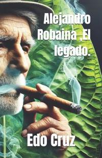Alejandro Robaina, El legado.