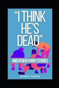 "I think he's dead!" and other funny stories