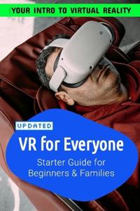 VR For Everyone Starter Guide to Virtual Reality for Beginners, Families and Seniors