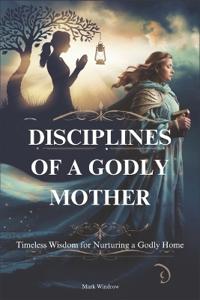 Disciplines of a Godly Mother