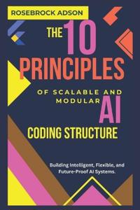 The 10 Principles of Scalable and Modular AI Coding Structure.
