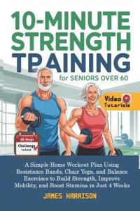 Harrison, J: 10-Minute Strength Training for Seniors Over 60