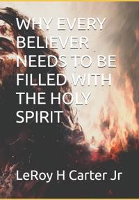 Carter Jr, L: WHY EVERY BELIEVER NEEDS TO BE FILLED WITH THE