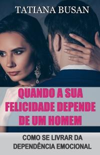 Quando a sua felicidade depende de um homem