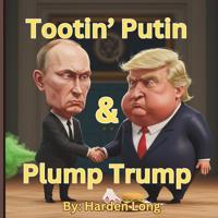Tootin' Putin and Plump Trump