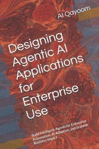 Designing Agentic AI Applications for Enterprise Use
