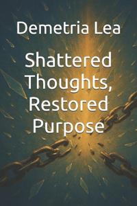 Shattered Thoughts, Restored Purpose