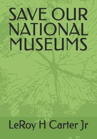 Carter Jr, L: SAVE OUR NATIONAL MUSEUMS