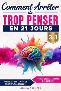 Comment Arrêter De Trop Penser En 21 Jours (3 EN 1)