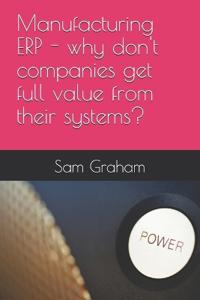 Manufacturing ERP - why don't companies get full value from their systems?