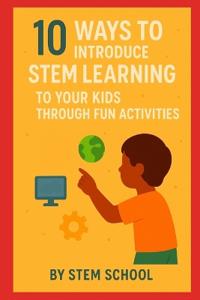 10 Fun Ways to Teach STEM to Kids