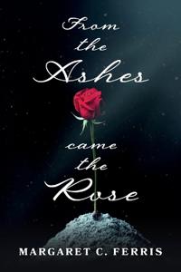 From the Ashes Came the Rose