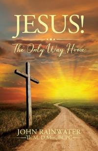 Jesus! The Only Way Home