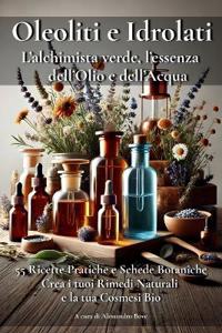 Oleoliti e Idrolati L'alchimista verde, l'essenza dell'Olio e dell'Acqua