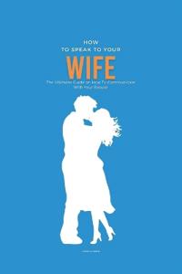 How To Speak To Your Wife