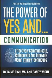 From the Workshop to the Boardroom THE POWER of YES AND... COMMUNICATION