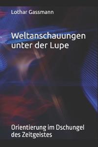 Weltanschauungen unter der Lupe