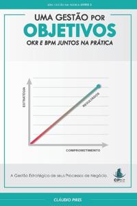 Uma Gestão Por Objetivos - OKR e BPM Juntos Na Prática