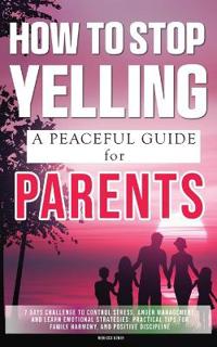 How to Stop Yelling ( A Peaceful Parenting Guide )