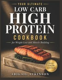Your Ultimate Low Carb High Protein Cookbook