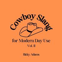 Cowboy Slang for Modern Day Use - Vol. II