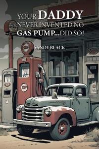 Bokomslag for "Your Daddy Never Invented No Gas Pump...Did So!"