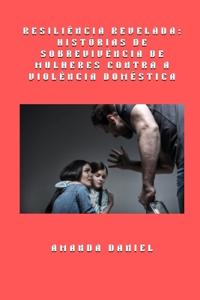 Resiliência revelada - histórias de sobrevivência de mulheres contra a violência doméstica