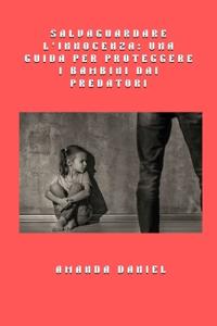 Salvaguardare l'innocenza - una guida per proteggere i bambini dai predatori
