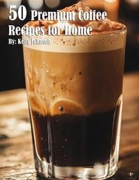 Bokomslag för "50 Premium Coffee Recipes for Home"