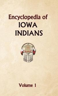 Encyclopedia of Iowa Indians (Volume one)