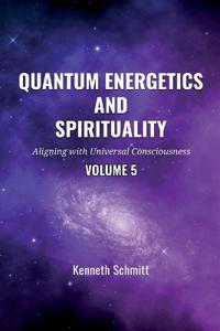 Quantum Energetics and Spirituality Volume 5