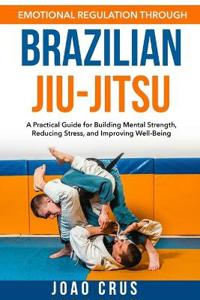Bokomslag för "Emotional Regulation Through Brazilian Jiu-Jitsu (BJJ)"