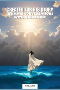 Bokomslag för "Created For His Glory, "Life Intimate Conversations With The Father""