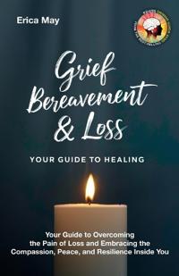 Grief, Bereavement & Loss; Your Guide to Healing