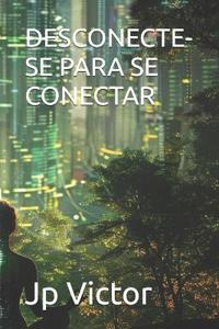 Desconecte-Se Para Se Conectar