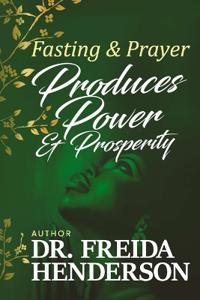 Fasting & Prayer Produces Power & Prosperity
